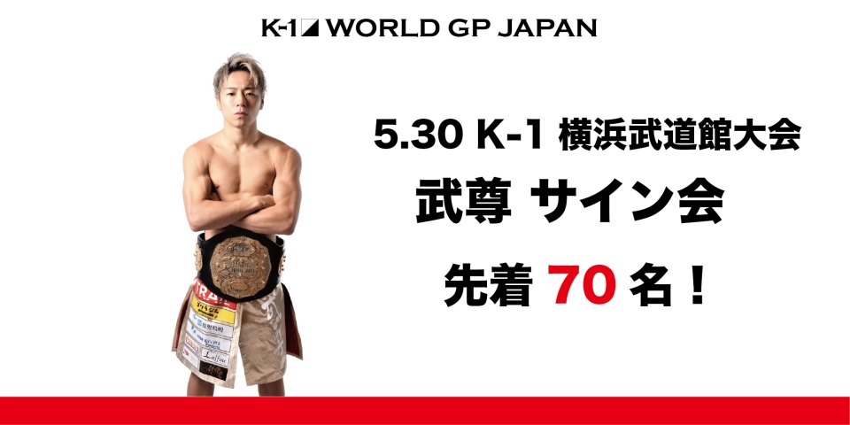 「K-1 WORLD GP」5.30(日)横浜 武尊サイン会決定！10時30分～70
